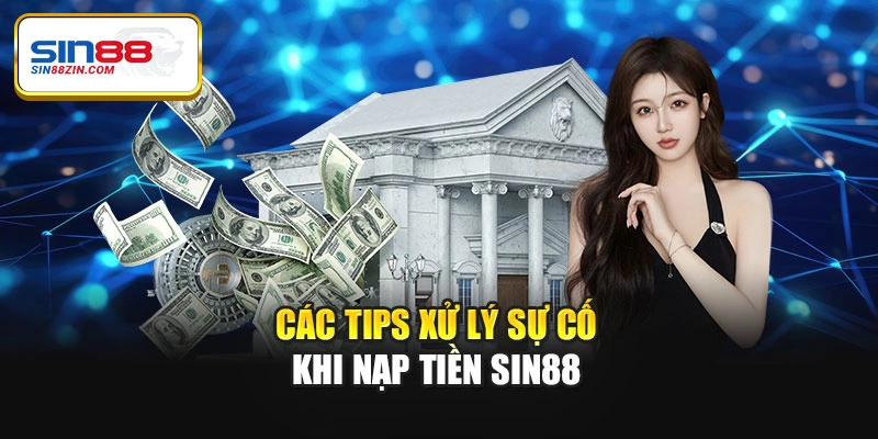 Các tips xử lý sự cố khi nạp tiền Sin88