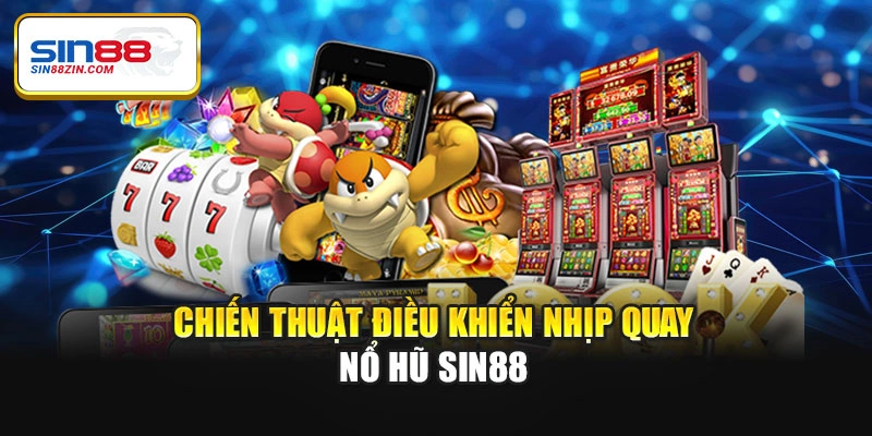 Chiến thuật điều khiển nhịp quay nổ hũ Sin88