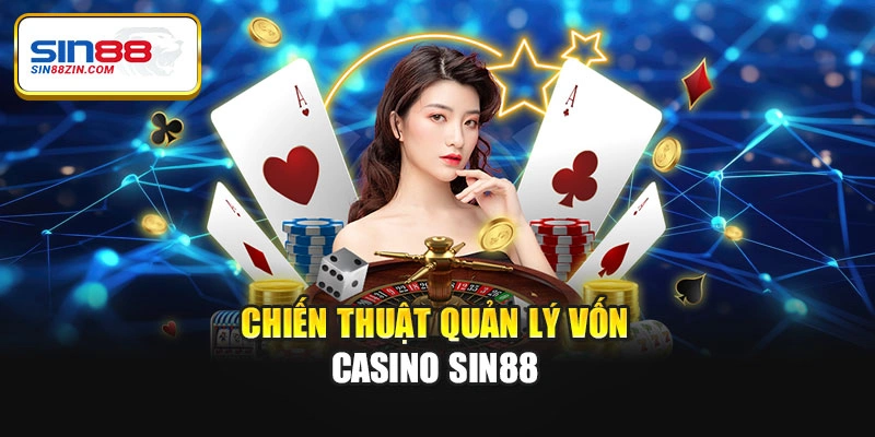 Chiến thuật quản lý vốn casino Sin88