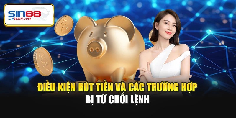 Điều kiện rút tiền và các trường hợp bị từ chối lệnh