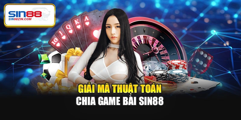 Giải mã thuật toán chia game bài Sin88