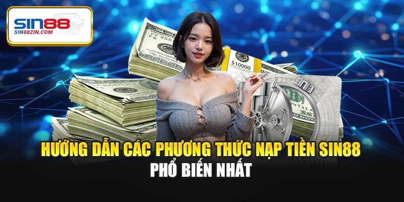 Hướng dẫn các phương thức nạp tiền Sin88 phổ biến nhất
