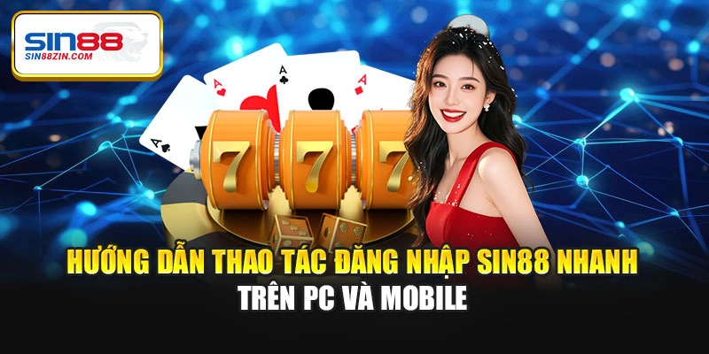 Hướng dẫn thao tác đăng nhập Sin88 nhanh trên PC và Mobile
