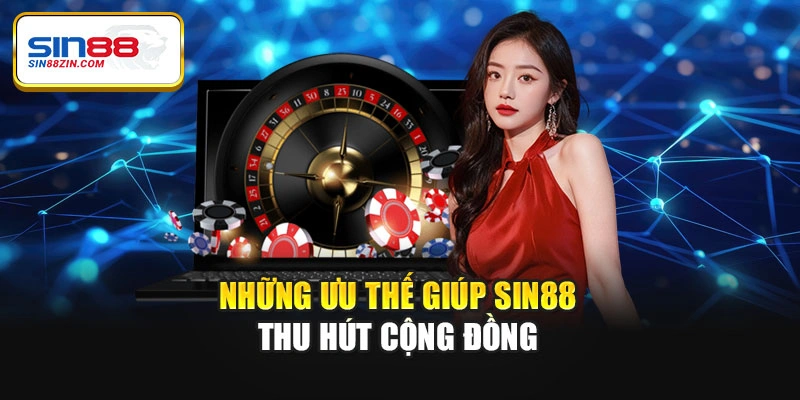 Những ưu thế giúp Sin88 thu hút cộng đồng