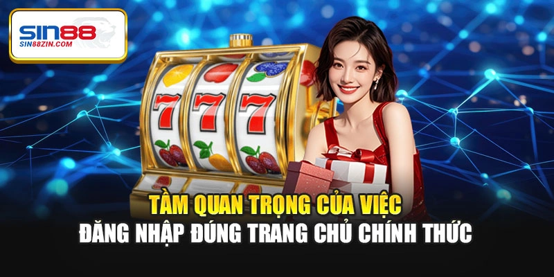 Tầm quan trọng của việc đăng nhập đúng trang chủ chính thức