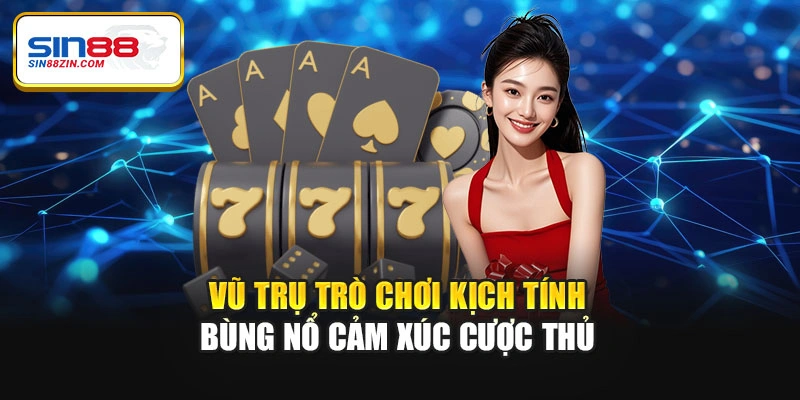 Vũ trụ trò chơi kịch tính bùng nổ cảm xúc cược thủ